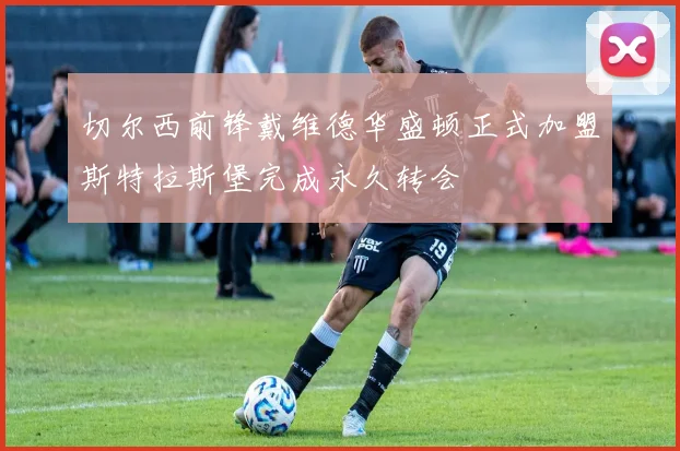 切尔西前锋戴维德华盛顿正式加盟斯特拉斯堡完成永久转会